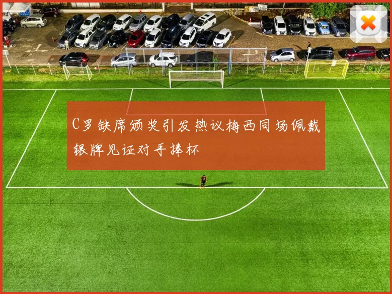 C罗缺席颁奖引发热议梅西同场佩戴银牌见证对手捧杯